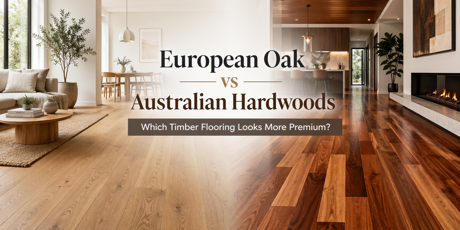 European Oak vs Australian Hardwoods: Which Timber Flooring Looks More Premium?